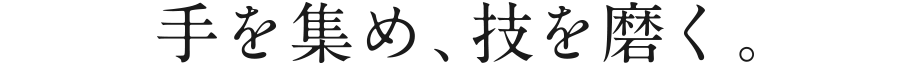 手を集め、技を磨く。