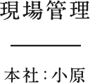 現場管理　本社：小原